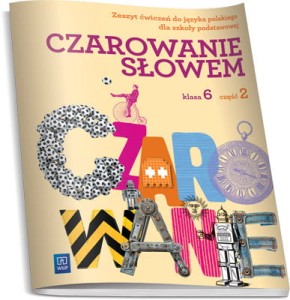 Czarowanie słowem. Klasa 6, szkoła podstawowa, część 2. Język polski. Zeszyt ćwiczeń [WSiP]