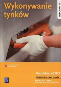 Wykonywanie tynków Podręcznik do nauki zawodu Kwalifikacja B.18.3 Murarz-tynkarz. Technik budownictwa. Szkoła ponadgimnazjaln WSiP