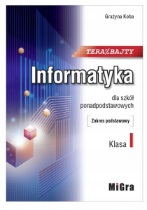 Teraz bajty. Informatyka dla szkół ponadpodstawowych, zakres podstawowy, klasa 1 [Migra]