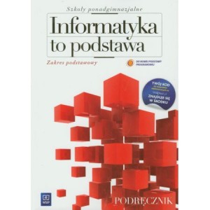 Informatyka to podstawa. Klasa 1-3, liceum i technikum. Podręcznik. Zakres podstawowy [WSiP]