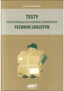 Testy i zadania praktyczne. Egzamin zawodowy. Technik logistyk. Kwalifikacja A.31