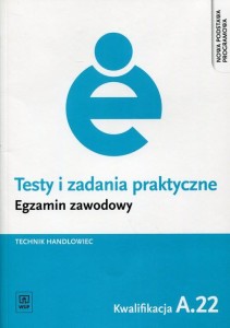 Testy i zadania praktyczne Egzamin zawodowy Technik handlowiec Kwalifikacja A.22 WSiP