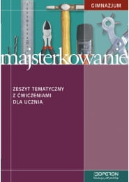 Majsterkowanie. Klasa 1-3, gimnazjum. Zajęcia techniczne. Zeszyt tematyczny z ćwiczeniami [Ope]