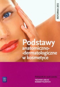 Podstawy anatomiczno-dermatologiczne w kosmetyce Podręcznik do nauki zawodu Technik usług kosmetycznych Magdalena Kaniewska