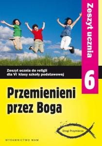 Przemienieni przez Boga. Klasa 6, szkoła podstawowa. Religia. Zeszyt ucznia [WAM]