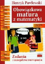 Obowiązkowa matura z matematyki. Zadania i szczegółowe rozwiązania [Tut]