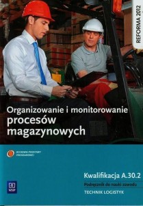 Organizowanie i monitorowanie procesów magazynowych Podręcznik do nauki zawodu technik logistyk Kwalifikacja A.30.2 WSIP