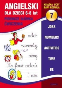 Angielski dla dzieci 6-8 lat. Część 7. Pierwsze słówka. Ćwiczenia. [Lit]