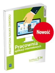 Pracownia aplikacji internetowych. Tworzenie aplikacji internetowych i baz danych oraz administrowanie bazami. Kwalifikacja E.14