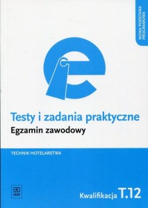 Testy i zadania praktyczne Egzamin zawodowy Technik hotelarstwa Kwalifikacja T.12 WSiP