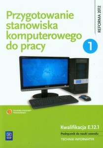 Przygotowanie stanowiska komputerowego do pracy Podręcznik Część 1 do nauki zawodu Technik informatyk. Kwalifikacja E.12.1  Krzysztof Pytel [WSIP]