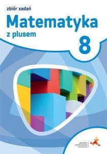 Matematyka z plusem zbiór zadań do 8 klasy szkoły podstawowej