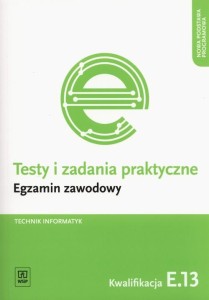Testy i zadania praktyczne Technik informatyk Egzamin zawodowy Kwalifikacja E.13 WSiP