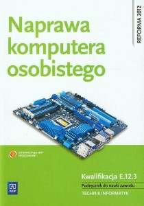 Naprawa komputera osobistego Kwalifikacja E.12.3 Podręcznik do nauki zawodu technik informatyk [WSIP]