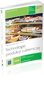 REA - Technologie produkcji cukierniczej. Wyroby cukiernicze Podręcznik do nauki zawodu cukiernik. Szkoły ponadgimnazjalne. Tom II. Część 2.