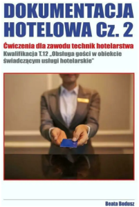 Dokumentacja hotelowa 2 Ćwiczenia dla zawodu technik hotelarstwa Kwalifikacje T.11 i T.12. Technikum