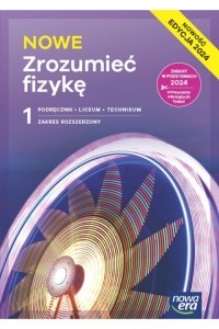  NOWE Zrozumieć fizykę 1. Podręcznik do fizyki dla liceum ogólnokształcącego i technikum zakres rozszerzony. Szkoła ponadpodstawowa [Nowa Era] 2024