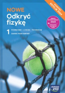  NOWE Odkryć fizykę 1. Podręcznik do fizyki dla liceum ogólnokształcącego i technikum zakres podstawowy. Szkoła ponadpodstawowa [Nowa Era] 2024