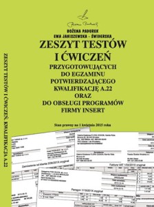ZESZYT TESTÓW I ĆWICZEŃ PRZYGOTOWUJĄCYCH DO EGZAMINU POTWIERDZAJĄCEGO KWALIFIKACJĘ A.22 ORAZ DO OBSŁUGI PROGRAMÓW FIRMY INSERT