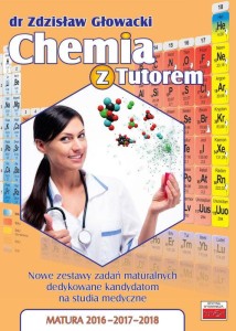  Chemia z Tutorem Nowe zestawy zadań maturalnych dedykowane kandydatom na studia medyczne Matura - chemia 2016 - 2017 - 2018