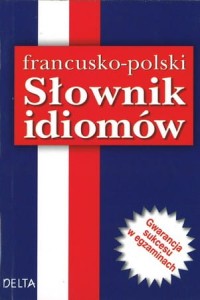 Francusko-polski słownik idiomów (10 tys. haseł) [DelWZOfiWyd]