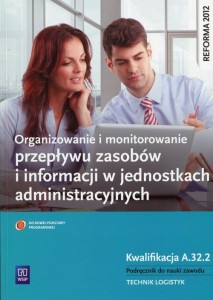  Organizowanie i monitorowanie przepływu zasobów i informacji w jednostkach administracyjnych Podręcznik do nauki zawodu Kwalifikacja A.32.2 Technik logistyk