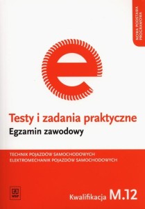  Testy i zadania praktyczne Technik pojazdów samochodowych Elektromechanik pojazdów samochodowych Egzamin zawodowy Kwalifikacja M.12 WSiP