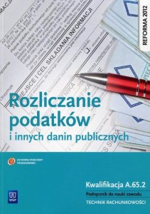  Rozliczanie podatków i innych danin publicznych Podręcznik do nauki zawodu Kwalifikacja A.65.2 Technik rachunkowości WSIP