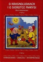 O krasnoludkach i sierotce Marysi Marii Konopnickiej. Streszczenie, analiza, interpretacja [Lit]