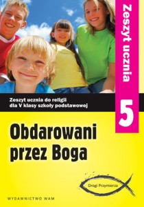 Obdarowani przez Boga. Zeszyt ucznia do religii dla klasy V szkoły podstawowej [WAM]