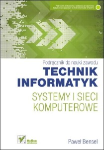 Podręcznik do nauki zawodu. Technik informatyk. Systemy i sieci komputerowe. Podręcznik Paweł Bensel HELION