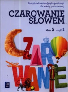 Czarowanie słowem. Klasa 5, szkoła podstawowa, część 1. Język polski. Zeszyt ćwiczeń [WSiP]