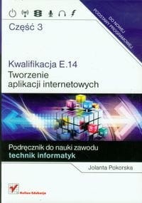 Kwalifikacje E.14. Tworzenie aplikacji internetowych. Część 3. Podręcznik do nauki zawodu [HelEdu]