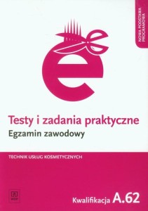  Testy i zadania praktyczne Egzamin zawodowy Technik usług kosmetycznych Kwalifikacja A.62 WSiP