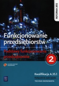  Funkcjonowanie przedsiębiorstw Podstawy funkcjonowania przedsiębiorstw Część 2 Kwalifikacja A.35.1 Podręcznik do nauki zawodu Technik ekonomista Damian Dębski